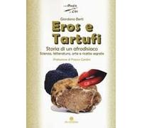 Eros E Tartufi. Storia Di Un Afrodisiaco. Scienza, Letteratura, Arte E Ricette Segrete