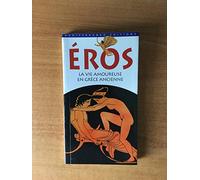 EROS LA VIE AMOUREUSE EN GRECE ANCIENNE