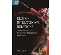 Eros Of International Relations : Self-Feminizing And The Claiming Of Postcolonial Chineseness