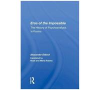 Eros Of The Impossible: The History Of Psychoanalysis In Russia