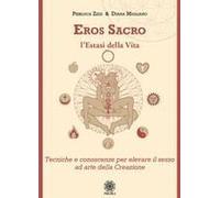 Eros Sacro. L'estasi Della Vita. Tecniche E Conoscenze Per Elevare Il Piacere Ad Arte Della Creazione