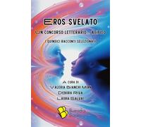 Eros svelato: Un concorso letterario... atipico. I quindici racconti selezionati