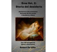 Eros Vol.2 : Storia Del Desiderio: Dal Barocco Alla Rivoluzione Sessuale Del Xx Secolo: Il Desiderio Si Libera Con 100 Immagini Tra Dipinti E Illustrazioni