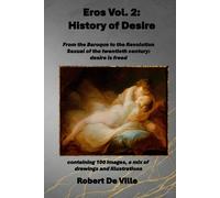 Eros Vol.2 : The History Of Desire: From The Baroque To The Revolution Sexual Of The Twentieth Century: Desire Is Freed Containing 100 Images, A Mix Of Drawings And Illustrations