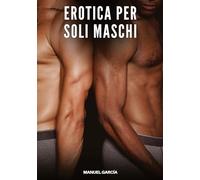 Erotica per soli Maschi: Racconti Erotici Gay di Sesso Esplicito per Uomini Adulti