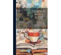 Erotica: The Elegies Of Propertius, The Satyricon Of Petronius And The Kisses Of Johannes Secundus. Literally Translated And Ac