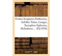 Erotici scriptores : Parthenius, Achilles Tatius, Longus, Xenophon Ephesius, (Éd.1856) Petr Alekseevitch Kropotkine (Auteur)