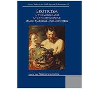 Eroticism In The Middle Ages And The Renaissance: Magic, Marriage, And Midwifery