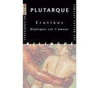Erotikos. Dialogue sur l'amour Plutarque (Auteur), Françoise Frazier (Introduction), Robert Flacelière (Edité par)
