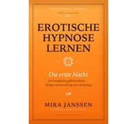 Erotische Hypnose lernen: Die erste Nacht: Der komplette geführte Abend - Skripte vom Beweis bis zur Ausleitung