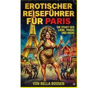 Erotischer Reiseführer für Paris - Die Stadt der Liebe, Triebe und Hiebe: Das perfekte Geschenk zum Schrottwichteln und für Männer, die bald nach Paris in die Flitterwochen fahren