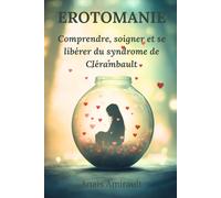 Erotomanie: Comprendre, soigner et se libérer du syndrome de Clérambault