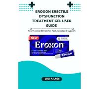 Eroxon Erectile Dysfunction Treatment Gel User Guide: Your Topical ED Gel for fast, localized support