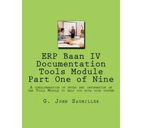 ERP Baan IV Documentation Tools Module Part One of Nine: A conglomeration of notes and information on the Tools Module to help you with your system (Volume 3)