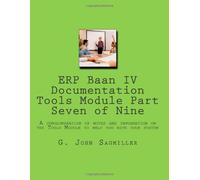 ERP Baan IV Documentation Tools Module Part Seven of Nine: A conglomeration of notes and information on the Tools Module to help you with your system