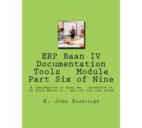 ERP Baan IV Documentation Tools Module Part Six of Nine: A conglomeration of notes and information on the Tools Module to help you with your system (Volume 3)