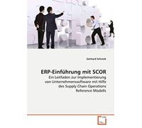 Erp-Einfuehrung Mit Scor: Ein Leitfaden Zur Implementierung Von Unternehmenssoftware Mit Hilfe Des Supply Chain Operations Reference Modells