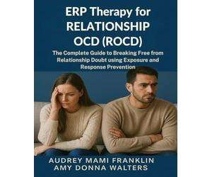 ERP Therapy for Relationship OCD(ROCD): The Complete Guide to Breaking Free from Relationship Doubt using Exposure and Response Prevention