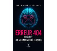 Erreur 404 Bipolarité, maladies mentales et jeux vidéo - Delphine Soriano - Le Lys Bleu - broché - Essai