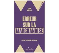 Erreur Sur La Marchandise - Critique Libérale Du Libéralisme
