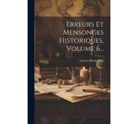 Erreurs Et Mensonges Historiques, Volume 6...