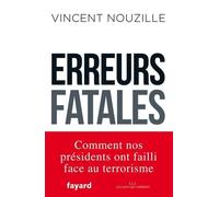 Erreurs Fatales - Comment Nos Présidents Ont Failli Face Au Terrorisme