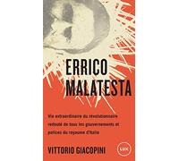 Errico Malatesta: Vie extraordinaire du révolutionnaire redouté de tous les gouvernements et polices du royaume