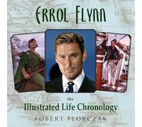 Errol Flynn: The Illustrated Life Chronology