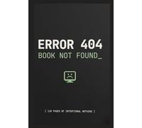 Error 404 Book Not Found: Funny Programmer Notebook | 110 Lined Pages with Sarcastic System Errors | Gag Gift for Software Engineers, IT Pros & Tech Lovers