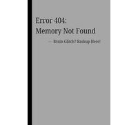 Error 404: Memory Not Found: Brain Glitch? Backup Here! A Humorous Journal to Capture Thoughts, To-Dos, and Brilliant Ideas Before They Disappear.