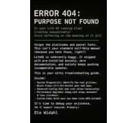ERROR 404: PURPOSE NOT FOUND: Is your Life OS running slow? Crashing unexpectedly? Stuck buffering on the meaning of it all?
