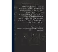 Errores Médico-Legales Cometidos Por ... Francisco Manuel Foderé En Su Obra Intitulada Las Leyes Ilustradas Por Las Ciencias Físicas, O Tratado De Med