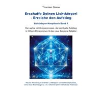 Erschaffe Deinen Lichtkörper! - Erreiche den Aufstieg: Der wahre Lichtkörperprozess, der spirituelle Aufstieg in höhere Dimensionen & das neue Goldene Zeitalter