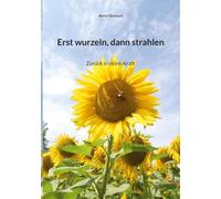 Erst wurzeln, dann strahlen: Zurück in deine Kraft