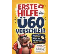 Erste Hilfe bei Ü60-Verschleiß: Wenn die Knie wie Popcorn klingen, aber das Leben noch absolut rockt! Das lustige Geschenkbuch für alle, die im Kopf jünger sind als ihr Ausweis behauptet.