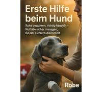 Erste Hilfe beim Hund: Ruhe bewahren, richtig handeln - Notfälle sicher managen, bis der Tierarzt übernimmt Autor - Robe