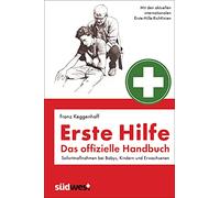 Erste Hilfe - Das offizielle Handbuch: Sofortmaßnahmen bei Babys, Kindern und Erwachsenen - Mit den internationalen Erste-Hilfe-Richtlinien - Überarbeitete und aktualisierte Neuauflage