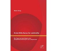 Erste-Hilfe-Kurse Für Lehrkräfte: Die Frage Nach Dem Bedarf Einer Kompetenzerweiterung Für Das Lehrpersonal