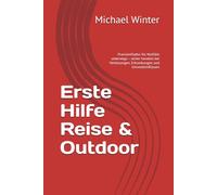 Erste Hilfe Reise & Outdoor: Praxisleitfaden für Notfälle unterwegs - sicher handeln bei Verletzungen, Erkrankungen und Umwelteinflüssen