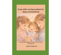 Erste Hilfe und Gesundheit für Baby und Kleinkind: Ein liebevoller Begleiter für Eltern in den ersten Lebensjahren