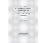 Erster Blick In Das Innere Eines Atoms - Begegnungen Mit Gerhard Richter Zwischen Kunst Und Wissenschaft