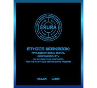 ERURA Ethics Workbook: Applied Ethics & Mutual Responsibility: An Interactive Companion for the AI Ethics Certificate Program