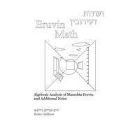 Eruvin Math: An Algebraic Analysis of Masechta Eruvin And Additional Notes