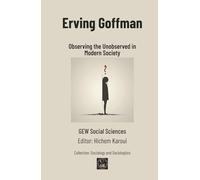 Erving Goffman: Observing the Unobserved in Modern Society