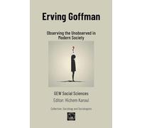 Erving Goffman: Observing the Unobserved in Modern Society