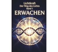 ERWACHEN: Der Lichtkörper, die Chakren und die energetische Anatomie - Das Praxisbuch zur Aktivierung von DNA, Aura und Merkaba