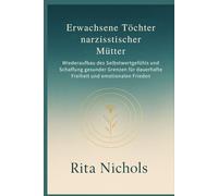 Erwachsene Töchter narzisstischer Mütter: Wiederaufbau des Selbstwertgefühls und Schaffung gesunder Grenzen für dauerhafte Freiheit und emotionalen Frieden