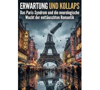 Erwartung und Kollaps: Das Paris-Syndrom und die neurologische Wucht der enttäuschten Romantik