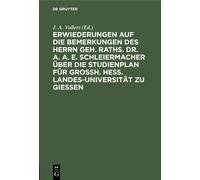 Erwiederungen Auf Die Bemerkungen Des Herrn Geh. Raths. Dr. A. A. E. Schleiermacher Über Die Studienplan Für Grossh. Hess. Landes-Universität Zu Giessen