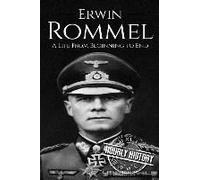 Erwin Rommel: A Life From Beginning To End